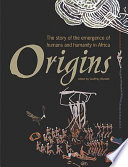 Origins : the story of the emergence of humans and humanity in Africa /