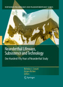 Neanderthal lifeways, subsistence and technology : one hundred fifty years of Neanderthal study : proceedings of an international congress to commemorate "150 years of Neanderthal discoveries, 1856-2006", organized by Silvana Condemi ... [and others], held at Bonn, 2006.
