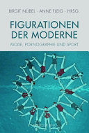 Figurationen der Moderne : Mode, Sport, Pornographie /