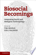 Biosocial becomings : integrating social and biological anthropology /