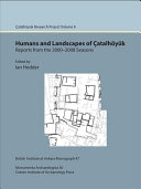 Humans and landscapes of Çatalhöyük : reports from the 2000-2008 seasons /