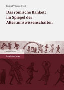 Das Römische Bankett im Spiegel der Altertumswissenschaften : Internationales Kolloquium 5./6. Oktober 2005, Schloss Mickeln, Düsseldorf /