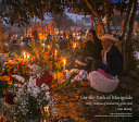 On the path of marigolds : living traditions of México's Day of the Dead = En el camino de los cempasúchitles : tradiciones vivas del Día de los Muertos de México /