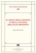 Il gioco nella società e nella cultura dell'Alto Medioevo : Spoleto, 20-26 aprile 2017.