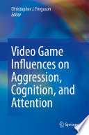 Video game influences on aggression, cognition, and attention /