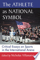 The athlete as national symbol : critical essays on sports in the international arena /