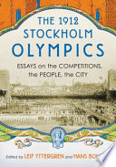 The 1912 Stockholm Olympics : essays on the competitions, the people, the city /