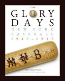 The glory days : New York baseball 1947-1957 /