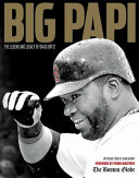 Big Papi : the legend and legacy of David Ortiz / introduction by John Henry ; foreword by Pedro Martinez ; the Boston Globe.