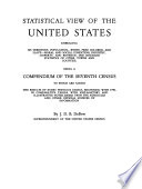 Statistical view of the United States : embracing its territory, population--white, free colored, and slave--moral and social condition, industry, property, and revenue, the detailed statistics of cities, towns and counties : being a compendium of the seventh census to which are added the results of every previous census, beginning with 1790, in comparative tables, with explanatory and illustrative notes, based upon the schedules and other official sources of information /