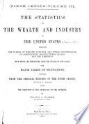 The statistics of the wealth and industry of the United States, embracing the tables of wealth, taxation, and public indebtedness, of agriculture, manufactures, mining, and the fisheries : with which are reproduced, from the volume on population, the major tables of occupations : compiled from the original returns of the ninth census, (June 1, 1870,) under the direction of the Secretary of the Interior /