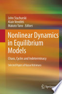 Nonlinear dynamics in equilibrium models chaos, cycles and indeterminacy : selected papers of Kazuo Nishimura /
