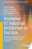 Innovative Ict Industrial Architecture in East Asia Offshoring of Japanese Firms and Challenges Faced by East Asian Economies.
