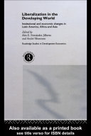 Liberalization in the developing world : institutional and economic changes in Latin America, Africa and Asia /