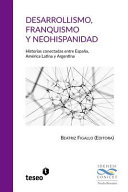 Desarrollismo, franquismo y neohispanidad : historias conectadas entre España, América Latina y Argentina /