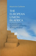 The European Union in Africa : incoherent policies, asymmetrical partnership, declining relevance? /