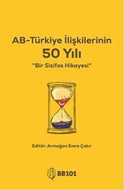 AB - Türkiye ilişkilerinin 50 yılı : Bir sisifos hikayesi /