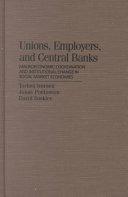 Unions, employers, and central banks : macroeconomic coordination and institutional change in social market economies /