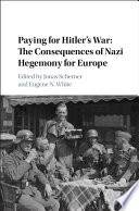 Paying for Hitler's war : the consequences of Nazi economic hegemony in occupied Europe /