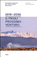 1976-2056 : Il Friuli prossimo venturo : prospettive e speranze per i futuri 40 anni della patria /