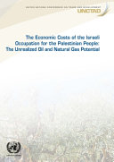 The economic costs of the Israeli occupation for the Palestinian people : the unrealized oil and natural gas potential /