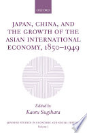 Japan, China, and the growth of the Asian international economy, 1850-1949 /