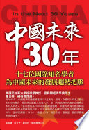 Zhongguo wei lai 30 nian : shi qi wei guo ji zhi ming xue zhe wei Zhongguo wei lai de fa zhan qu shi ba mai = China in the next 30 years /