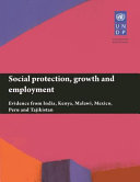 Social protection, growth and employment : evidence from India, Kenya, Malawi, Mexico and Tajikistan.