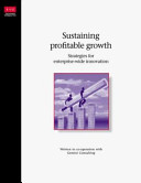Sustaining profitable growth : strategies for enterprise-wide innovation /