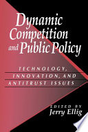 Dynamic competition and public policy : technology, innovation, and antitrust issues /