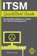 ITSM QuickStart guide : the simplified beginner's guide to IT service management.