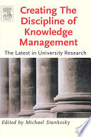 Creating the discipline of knowledge management : the latest in university research /