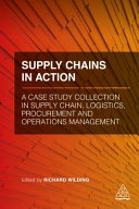 Supply chains in action : a case study collection in supply chain, logistics, procurement and operations management /