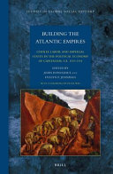Building the Atlantic empires : unfree labor and imperial states in the political economy of capitalism, ca. 1500-1914 /