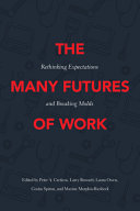 The many futures of work : rethinking expectations and breaking molds /