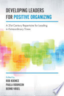 Developing leaders for positive organizing : a 21st century repertoire for leading in extraordinary times /