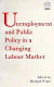 Unemployment, public policy and the changing labour market /