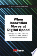 When innovation moves at digital speed : strategies and tactics to provoke, sustain, and defend innovation in today's unsettled markets /