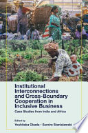 Institutional interconnections and cross-boundary cooperation in inclusive business : case studies from India and Africa /