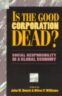 Is the good corporation dead? : social responsibility in a global economy /