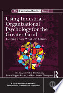 Using industrial organizational psychology for the greater good : helping those who help others /