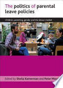 The politics of parental leave policies children, parenting, gender and the labour market /