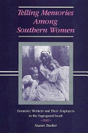 Telling memories among southern women : domestic workers and their employers in the segregated South /
