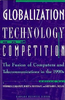 Globalization, technology, and competition : the fusion of computers and telecommunications in the 1990s /