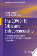The COVID-19 crisis and entrepreneurship : perspectives and experiences of researchers, thought leaders, and policymakers /