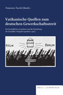 Vatikanische Quellen zum deutschen Gewerkschaftsstreit : die bischöflichen Gutachten und die Entstehung der Enzyklika »Singulari quadam« (1912) /