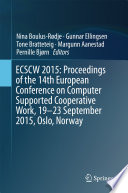 ECSCW 2015 : proceedings of the 14th European Conference on Computer Supported Cooperative Work, 19-23 September 2015, Oslo, Norway /