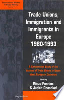 Trade unions, immigration, and immigrants in Europe, 1960-1993 : a comparative study of the attitudes and actions of trade unions in seven West European countries /