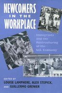 Newcomers in the workplace : immigrants and the restructuring of the U.S. economy /