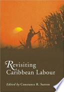 Revisiting Caribbean labour : essays in honour of O. Nigel Bolland /